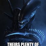 Alien Xenomorph | LINE UP NO PUSHING; THEIRS PLENTY OF DEATH FOR EVERYONE | image tagged in alien xenomorph | made w/ Imgflip meme maker