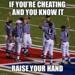 nfl | IF YOU’RE CHEATING AND YOU KNOW IT; RAISE YOUR HAND | image tagged in nfl | made w/ Imgflip meme maker