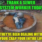 Seriously, that's longer than most people are willing to deal with it... | THANK A SEWER SYSTEM WORKER TODAY; THEY'VE BEEN DEALING WITH YOUR CRAP YOUR ENTIRE LIFE | image tagged in dive into septic,double meaning,thank you,funny | made w/ Imgflip meme maker