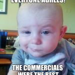 Amirite? | THIS TIME, EVERYONE AGREES! THE COMMERCIALS WERE THE BEST PART OF THE SUPERBOWL! | image tagged in skeptical baby,memes,superbowl 53 sucked,commercials | made w/ Imgflip meme maker