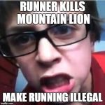 Scientific Logic | RUNNER KILLS MOUNTAIN LION; MAKE RUNNING ILLEGAL | image tagged in triggered | made w/ Imgflip meme maker