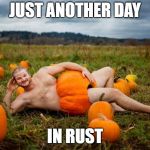 Pumpkin Man | JUST ANOTHER DAY; IN RUST | image tagged in pumpkin man | made w/ Imgflip meme maker