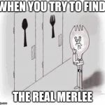 Transgender Spork | WHEN YOU TRY TO FIND; THE REAL MERLEE | image tagged in transgender spork | made w/ Imgflip meme maker