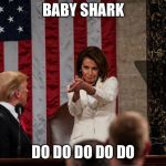 Pelosi clap | BABY SHARK; DO DO DO DO DO | image tagged in pelosi clap | made w/ Imgflip meme maker