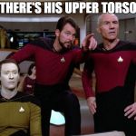 Join the Star Trek Memes Stream featuring 5 Daily Submissions
https://imgflip.com/m/StarTrekMemes | THERE'S HIS UPPER TORSO | image tagged in star trek,data,riker,worf,picard,stream | made w/ Imgflip meme maker