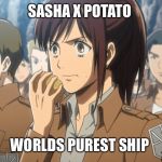 Sasha Attack on Titan | SASHA X POTATO; WORLDS PUREST SHIP | image tagged in sasha attack on titan | made w/ Imgflip meme maker