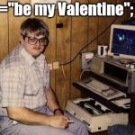 WoW computer nerd | <?="be my Valentine"; ?> | image tagged in wow computer nerd | made w/ Imgflip meme maker