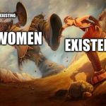 Existence vs Women | NOT EXISTING; WOMEN; EXISTENCE | image tagged in david and goliath | made w/ Imgflip meme maker