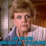 She knew he looked familiar... :) | HE KILLED SOMEONE IN "COLUMBO"... | image tagged in murder she wrote,memes,columbo,murder | made w/ Imgflip meme maker