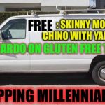 They’d probably negotiate with their own parents to get you a ‘Fair trade’. | FREE; : SKINNY MOCHA CHINO WITH YAKS MILK; & AVACARDO ON GLUTEN FREE TOAST; KIDNAPPING MILLENNIALS 101. | image tagged in big white van,millennials,kidnapping,weird stuff | made w/ Imgflip meme maker