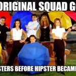 Something to think about | THE ORIGINAL SQUAD GOALS; AND HIPSTERS BEFORE HIPSTER BECAME A THING | image tagged in friends - umbrella scene,memes,squad goals | made w/ Imgflip meme maker