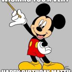 mickey mouse | WISHING YOU A VERY; HAPPY BIRTHDAY MATT!! | image tagged in mickey mouse | made w/ Imgflip meme maker