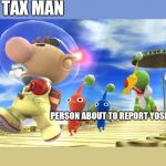 yoshi likes pikmin | TAX MAN; PERSON ABOUT TO REPORT YOSHI | image tagged in yoshi commits tax fraud,yoshi likes pikmin | made w/ Imgflip meme maker