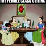 Glass bottle ceiling  | THE FEMALE GLASS CEILING | image tagged in modern princess,drinking,alcohol,beer,feminist,disney | made w/ Imgflip meme maker