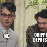 When the inevitable begins to take place | ME; CRIPPLING DEPRESSION | image tagged in creepy james franco,depression,creepy,creepy smile,attack | made w/ Imgflip meme maker