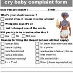 (template) https://imgflip.com/memetemplate/169940148/cry-baby-complaint-form | image tagged in cry baby complaint form,stolen memes on front page again | made w/ Imgflip meme maker
