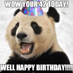 Birthday Panda | WOW YOUR 42 TODAY! WELL HAPPY BIRTHDAY!!!! | image tagged in birthday panda | made w/ Imgflip meme maker