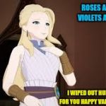 Rwby Salem | ROSES ARE RED VIOLETS ARE BLUE; I WIPED OUT HUMANITY JUST FOR YOU HAPPY VALENTINE'S DAY OZ | image tagged in rwby salem | made w/ Imgflip meme maker