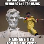 Any tips?  I'm All Ears | DO YOU LEADERBOARD MEMBERS AND TOP USERS; HAVE ANY TIPS FOR US ROOKIES? | image tagged in lincoln q tip,leaderboard,top users,front page,help,noob | made w/ Imgflip meme maker