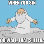 God Cloud Dios Nube | WHEN YOU SIN; GOD:WAIT, THAT'S ILLEGAL | image tagged in god cloud dios nube | made w/ Imgflip meme maker