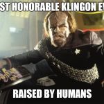 Commander Worf | MOST HONORABLE KLINGON EVER; RAISED BY HUMANS | image tagged in worfdefiant,worf star trek,star trek | made w/ Imgflip meme maker