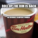 Roll up the rim | ROLL UP THE RIM IS BACK; KATHERINES CAMPING CORNER | image tagged in tim hortons cup | made w/ Imgflip meme maker