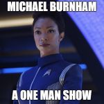 One Man Show | MICHAEL BURNHAM; A ONE MAN SHOW | image tagged in one man show | made w/ Imgflip meme maker