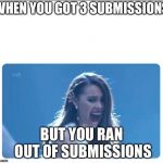 Miss Universe 2018 | WHEN YOU GOT 3 SUBMISSIONS; BUT YOU RAN OUT OF SUBMISSIONS | image tagged in miss universe 2018,memes | made w/ Imgflip meme maker