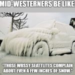 I'd honestly like to see if they can do any better on our icy hills. | MID-WESTERNERS BE LIKE:; "THOSE WUSSY SEATTLITES COMPLAIN ABOUT EVEN A FEW INCHES OF SNOW." | image tagged in snow car,snowmageddon,snowpocalypse,seattle,mid-westerners,snow | made w/ Imgflip meme maker