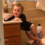 How you doin | WHEN YOU WANNA IMPRESS YOUR MOMMY’S HYGIENIST FRIENDS | image tagged in how you doin | made w/ Imgflip meme maker