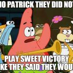 SPONGEBOB SUPERBOWL JOKE 100000000000000000000000000000000000000000000 | NO PATRICK THEY DID NOT; PLAY SWEET VICTORY LIKE THEY SAID THEY WOULD | image tagged in patrick mayonaise,spongebob meme,funny,memes,spongebob,superbowl | made w/ Imgflip meme maker
