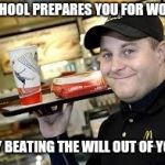 Hide the pain worker | SCHOOL PREPARES YOU FOR WORK; BY BEATING THE WILL OUT OF YOU | image tagged in mcdonalds,retail | made w/ Imgflip meme maker