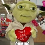 It's coming | DON'T FORGET; COMING VALENTINE'S DAY IS | image tagged in yoda valentine's,valentine's day,heart,star wars,yoda | made w/ Imgflip meme maker