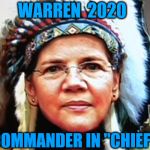 Commander in "Chief" | WARREN  2020; COMMANDER IN "CHIEF" | made w/ Imgflip meme maker