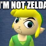 im not Zelda  | I'M NOT ZELDA | image tagged in im not zelda | made w/ Imgflip meme maker