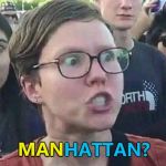 Yep! :) | MANHATTAN? MAN | image tagged in triggered liberal,memes,manhattan | made w/ Imgflip meme maker