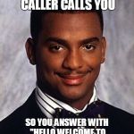 Imagine if it was a scammer | WHEN AN UNKNOWN CALLER CALLS YOU SO YOU ANSWER WITH "HELLO WELCOME TO DOMINOS HOW MAY I HELP YOU?" | image tagged in carlton banks thug life | made w/ Imgflip meme maker