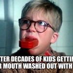 I figured out why millennials eat Tide Pods | AFTER DECADES OF KIDS GETTING THEIR MOUTH WASHED OUT WITH SOAP | image tagged in ralphie soap,tide pods,memes,tide pod challenge,millennials | made w/ Imgflip meme maker