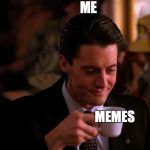 Twin Peaks Coffee | ME; MEMES | image tagged in twin peaks coffee | made w/ Imgflip meme maker