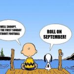 That time again | WELL SNOOPY, IT'S THE FIRST SUNDAY WITHOUT FOOTBALL; ROLL ON SEPTEMBER! | image tagged in snoopy,memes,nfl,nfl memes | made w/ Imgflip meme maker