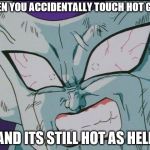 Raged freezer | WHEN YOU ACCIDENTALLY TOUCH HOT GLUE; AND ITS STILL HOT AS HELL | image tagged in raged freezer | made w/ Imgflip meme maker