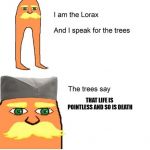 This probably isn't gonna end up in the front page.  | THAT LIFE IS POINTLESS AND SO IS DEATH | image tagged in serbian lorax,what am i doing with my life,i have no idea what i am doing | made w/ Imgflip meme maker