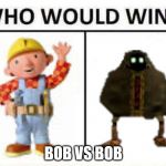 Bob Versus Bob | BOB VS BOB | image tagged in who would win,bob the builder,smg4 | made w/ Imgflip meme maker