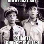 Andy! ANDY! | DID HE JUST SAY; "CLIMATE CHANGE" IS A LIE?! | image tagged in shocked in mayberry | made w/ Imgflip meme maker