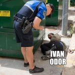 Policeman and the hobo | I'LL NEED YOUR NAME; IVAN ODOR | image tagged in policeman and the hobo | made w/ Imgflip meme maker