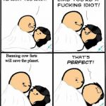 Cyanide and Happiness idiot | Banning cow farts will save the planet. | image tagged in cyanide and happiness idiot | made w/ Imgflip meme maker