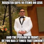 Disappointed Wedding Man | WHEN THE SIGN AT THE REGISTER SAYS 10 ITEMS OR LESS; AND THE PERSON IN FRONT OF YOU HAS 3 TIMES THAT AMOUNT | image tagged in disappointed wedding man | made w/ Imgflip meme maker