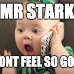 Mr Stark. | MR STARK; I DONT FEEL SO GOOD | image tagged in baby on phone | made w/ Imgflip meme maker
