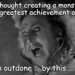 It's hideous! | I thought creating a monster was the greatest achievement of my life! But I am outdone ... by this ... THING! | image tagged in gene wilder,monster,ugly,funny memes,memes | made w/ Imgflip meme maker