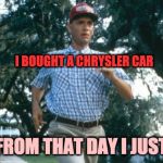 my mechanic always said: stupid is - stupid does | I BOUGHT A CHRYSLER CAR; AND FROM THAT DAY I JUST RAN | image tagged in run forrest run,forrest gump week | made w/ Imgflip meme maker